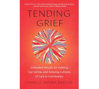 Tending Grief: Embodied Rituals for Holding Our Sorrow and Growing Cultures of Care in Community