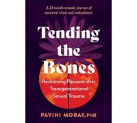 Tending the Bones: Reclaiming Pleasure after Transgenerational Sexual Trauma--A 13-month somatic journey of ancestral ritual and embodiment
