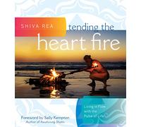 Tending the Heart Fire: Living in Flow With the Pulse of Life