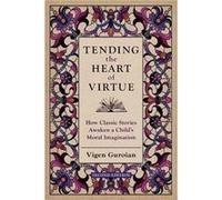 Tending the Heart of Virtue - Guroian Vigen Professor of Religious Studies in Orthodox Christianity Emeritus Professor of Religious Studies in Orthodox Ch Guroian Vigen Professor of Religious Studies 