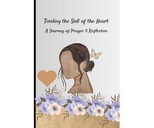 Tending the Soil of the Heart:: A Journey of Prayer & Reflection