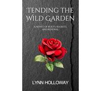 Tending the Wild Garden: A Novel of Roots, Regrets, and Renewal