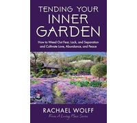 Tending Your Inner Garden: How to Weed Out Fear, Lack, and Separation and Cultivate Love, Abundance and Peace