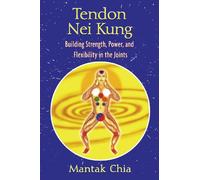 Mantak Chia – Tendon Nei Kung – Building Strength, Power, and Flexibility in the Joints