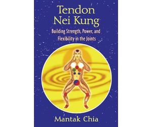 [Tendon Nei Kung: Building Strength, Power, and Flexibility in the Joints: Techniques for Building Strength and Power] [By: Chia, Mantak] [August, 2009]