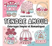 Tendre Amour: Livre de coloriage romantique avec des dessins doux et simples, des coeurs, des scènes apaisantes, des fleurs, des chocolats, et bien ... parfait pour les enfants, ados et adultes