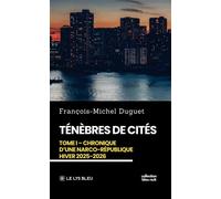 Ténèbres de cités Tome I: Chronique d'une narco-République Hiver 2025-2026 - François Michel Duguet - Le Lys Bleu - broché - Roman