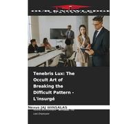 Tenebris Lux: The Occult Art of Breaking the Difficult Pattern - L'insurgé