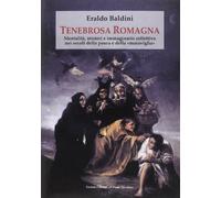 Tenebrosa Romagna. Mentalità, misteri e immaginario collettivo nei secoli della paura e della «maraviglia»