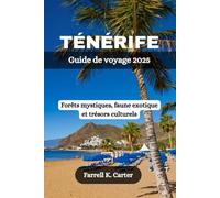 TÉNÉRIFE Guide de voyage 2025: Forêts mystiques, faune exotique et trésors culturels