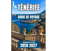 TÉNÉRIFE GUIDE DE VOYAGE 2026 2027: Un compagnon pratique pour explorer la culture, les côtes et les paysages de montagne