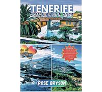 TENERIFE TRAVEL GUIDE 2025: Plan Your Perfect Trip to Tenerife including Expert Tips, Stunning Beaches, Local Secrets, and Everything You Need for an Unforgettable Experience