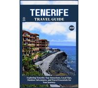 TENERIFE TRAVEL GUIDE: Top Attractions, Local Tips, Outdoor Adventures, and Travel Essentials for Your Journey