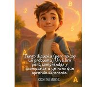 Tengo dislexia (pero no soy un problema) Un libro para comprender y acompañar a un niño que aprende diferente.