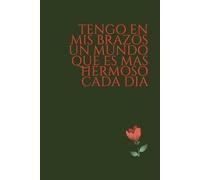 Tengo En Mis Brazos Un Mundo Que Es Mas Hermoso Cada Dia: Cuaderno De Afirmaciones Positivas, Motivacion E Inspiracion