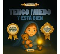 TENGO MIEDO Y ESTÁ BIEN: Un libro para entender el miedo