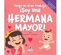 Tengo Un Gran Trabajo. ¡Soy Una Hermana Mayor!: Un Libro Infantil Con Mensajes Positivos Sobre La Llegada De Un Hermanito O Hermanita (2-4 Años)