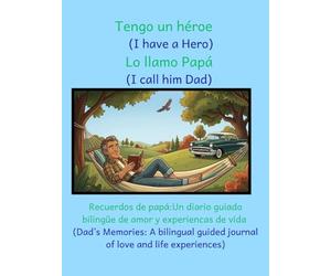 Tengo un héroe: (I have a Hero) Lo llamo Papá. (I call him Dad.): Recuerdos de papá: Un diario guiado bilingüe de amor y experiencias de vida / Dad's ... guided journal of Love and Life Experiences