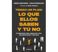 Tengo un plan: lo que ellos saben y tú no: 39 principios para crear una vida con resultados y ser feliz