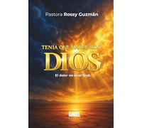 TENÍA QUE HABER SIDO DIOS: El dolor no es el final