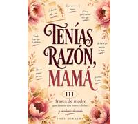 TENÍAS RAZÓN, MAMÁ: 111 frases de madre que juraste que nunca dirías… y acabaste diciendo