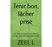 Tenir bon, lâcher prise: Une histoire d’amour, de distance et des choix qui nous définissent