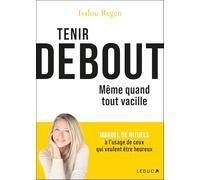 Tenir debout même quand tout vacille: MANUEL DE RITUELS à l’usage de ceux qui veulent être heureux