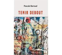 Tenir debout - Pascale Barraud - Le Lys Bleu - broché - Roman