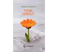 Tenir debout - Stéphanie Lefevre - Le Lys Bleu - broché - Témoignage