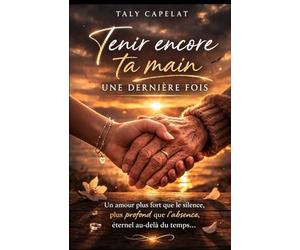 Tenir encore ta main une dernière fois: Roman autobiographique bouleversant sur la perte d’une mère, le deuil, la mémoire et l’amour qui survit au silence
