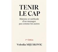 Tenir le cap: Histoire et méthode d’un manager pas comme les autres