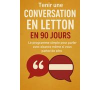 Tenir une Conversation en Letton en 90 Jours: Le programme simple pour parler avec aisance même si vous partez de zéro