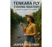 Tenkara Fly Fishing Mastery: The Art of Simple Fly Fishing