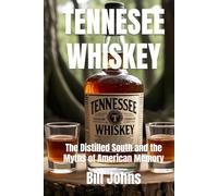 TENNESEE WHISKEY: The Distilled South and the Myths of American Memory