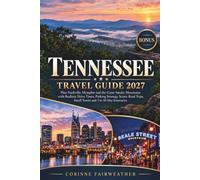 Tennessee Travel Guide 2027: Plan Nashville, Memphis and the Great Smoky Mountains with Realistic Drive Times, Parking Strategy, Scenic Road Trips, Small Towns and 3 to 10 Day Itineraries
