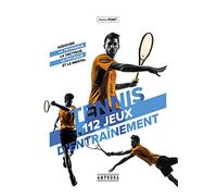 Tennis 112 jeux d'entrainement pour tous: Associer la technique, la tactique, le physique et le mental