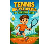 Tennis Encyclopedia for Curious Kids: Dive into the exciting world of tennis explained for kids - An inspiring gift for girls, boys, teens, and all young fans aged 7 to 15.