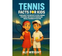 Tennis Facts for Kids: Learn About the Greatest Players, Winning Strategies and Tales of Courage and Mental Toughness in the Game