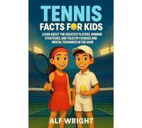 Tennis Facts for Kids: Learn About the Greatest Players, Winning Strategies, and Tales of Courage and Mental Toughness in the Game