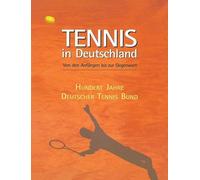 Tennis in Deutschland: Von Den Anfangen Bis 22. Zum 1-Jahrigen Bestehen Des Deutschen Tennis Bundes. Hrsg.: Deutscher Tennis Bund E. V