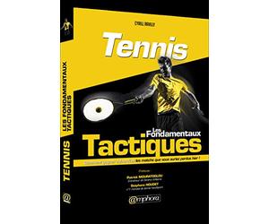 Tennis - Les fondamentaux tactiques: Comment gagner aujourd'hui les matchs que vous auriez perdu hier !