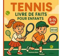 Tennis - Livre de faits pour enfants: Faits drôles, incroyables et inspirants pour les enfants de 8 à 14 ans !