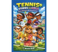 TENNIS STORIES FOR GIRLS: 10 Incredible Women Who Changed the Game: They started with a dream, and through hard work and persistence, became role models for Females everywhere.