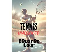 TENNIS UNLOCKED: A Professional Guide to Skill Development and Strategy