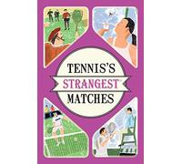 Tennis's Strangest Matches: Extraordinary but True Stories from over a Century of Tennis