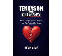 Tennyson Was Full of Sh*t: A Man's Guide For Overcoming Heartbreak and That Problem Called Woman