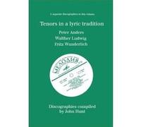 Tenors in a Lyric Tradition. 3 Discographies. Peter Anders, Walther Ludwig, Fritz Wunderlich. [1996]. Hunt, John (Auteur)