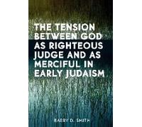 The Tension Between God As Reighteous Judge And As Merciful in Early Judaism Barry D. Smith (Auteur)