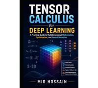 TENSOR CALCULUS for Deep Learning: A Practical Guide to Multidimensional Mathematics, Optimization, and Neural Networks