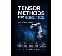 TENSOR METHODS FOR ROBOTICS: A Practical Guide to Multidimensional Modeling, Control, and Machine Intelligence